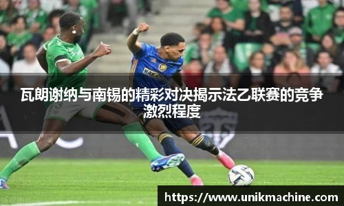 瓦朗谢纳与南锡的精彩对决揭示法乙联赛的竞争激烈程度