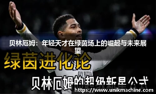 贝林厄姆：年轻天才在绿茵场上的崛起与未来展望