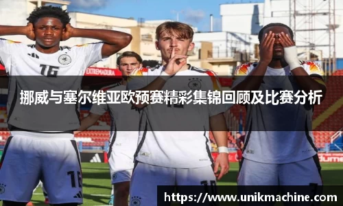 挪威与塞尔维亚欧预赛精彩集锦回顾及比赛分析
