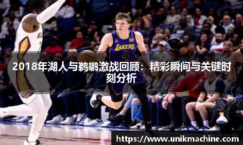 2018年湖人与鹈鹕激战回顾：精彩瞬间与关键时刻分析