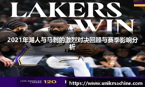 2021年湖人与马刺的激烈对决回顾与赛季影响分析